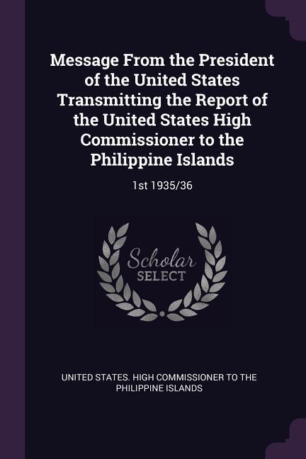 Message From the President of the United States Transmitting the Report of the United States High Commissioner to the Philippine Islands