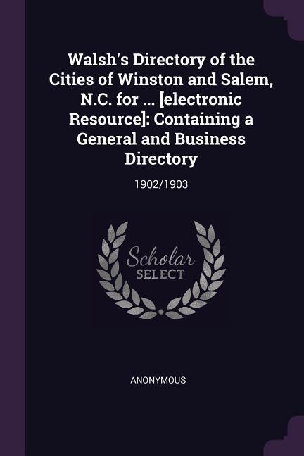 Walsh‘s Directory of the Cities of Winston and Salem N.C. for ... [electronic Resource]