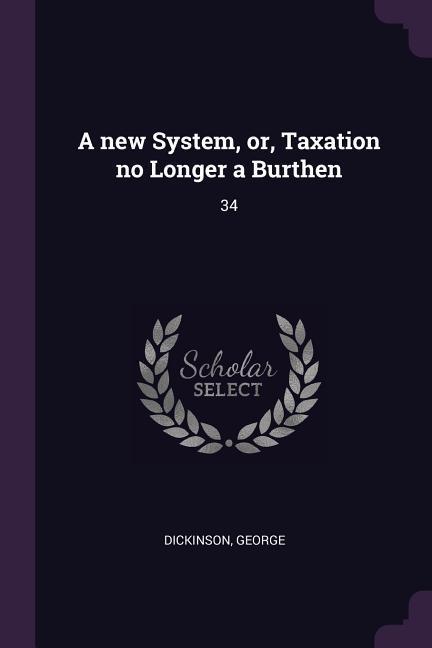 A new System or Taxation no Longer a Burthen