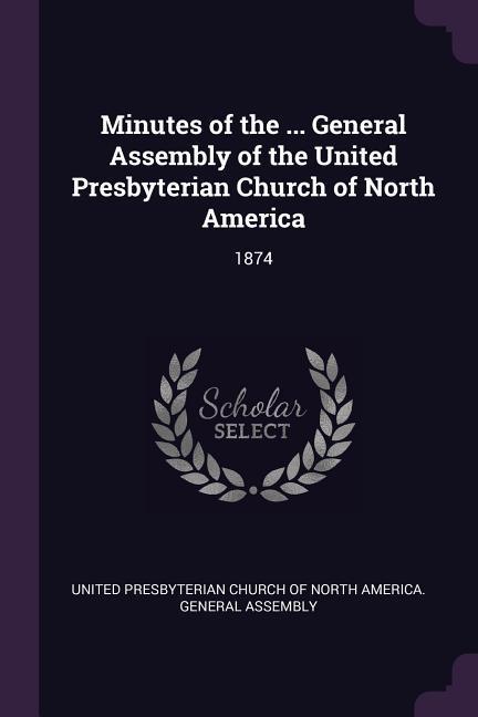 Minutes of the ... General Assembly of the United Presbyterian Church of North America