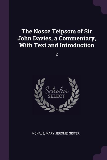 The Nosce Teipsom of Sir John Davies a Commentary With Text and Introduction