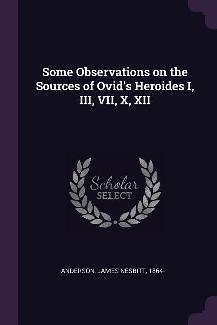 Some Observations on the Sources of Ovid‘s Heroides I III VII X XII