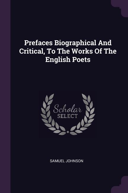 Prefaces Biographical And Critical To The Works Of The English Poets