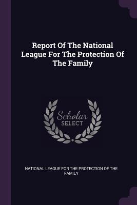 Report Of The National League For The Protection Of The Family