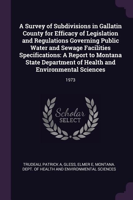 A Survey of Subdivisions in Gallatin County for Efficacy of Legislation and Regulations Governing Public Water and Sewage Facilities Specifications