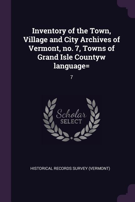 Inventory of the Town Village and City Archives of Vermont no. 7 Towns of Grand Isle Countyw language=