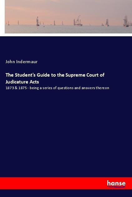 The Student‘s Guide to the Supreme Court of Judicature Acts