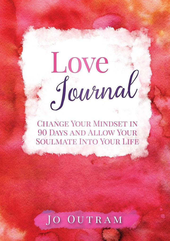 Love Journal - Change Your Mindset in 90 Days And Allow Your Soulmate Into Your Life