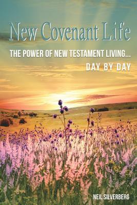 New Covenant Life: The Power of New Testament Living Day by Day