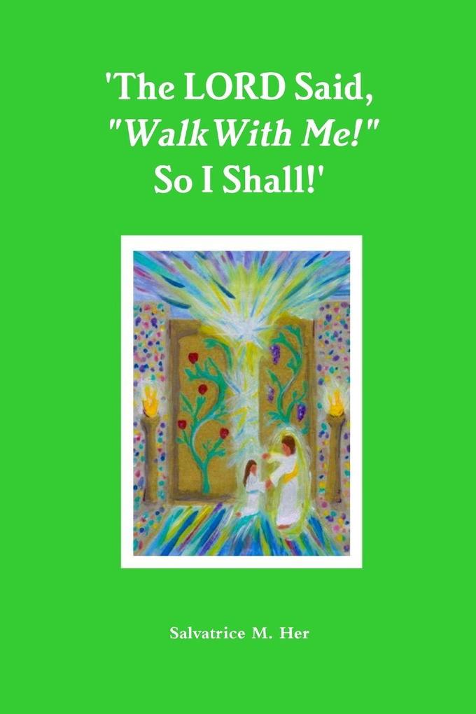'The LORD Said 'Walk With Me!' So I Shall!'