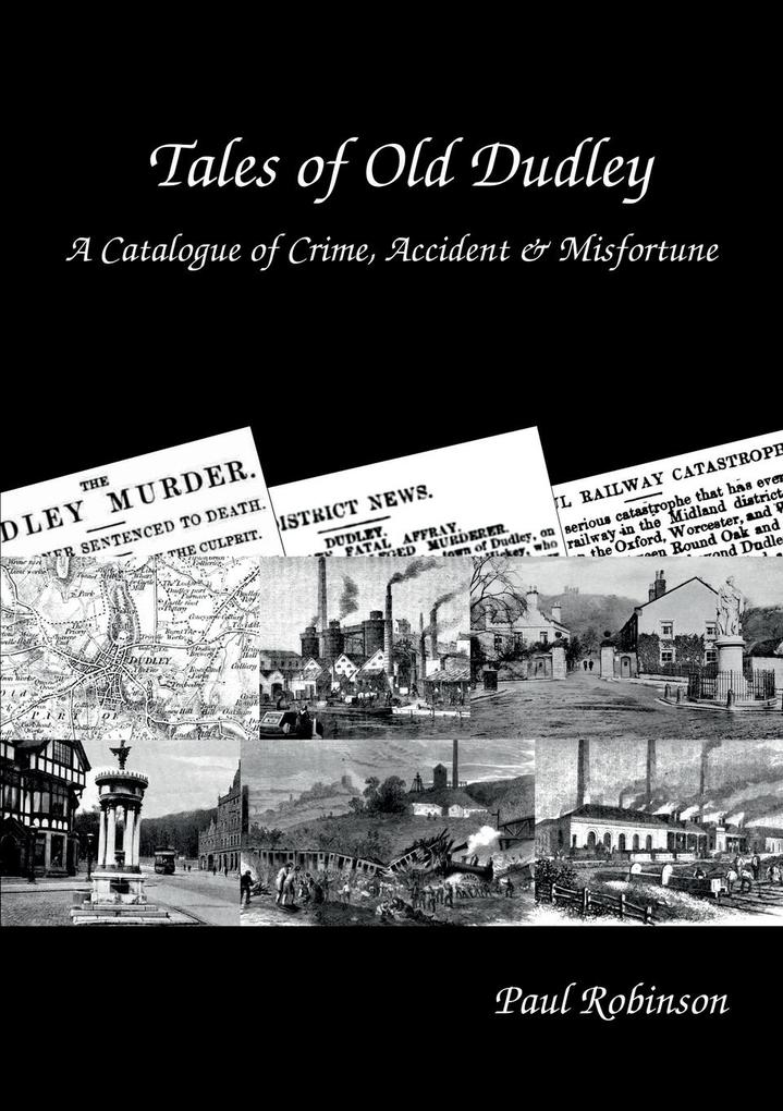 Tales of Old Dudley - A Catalogue of Crime Accident & Misfortune