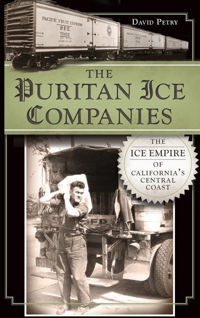 The Puritan Ice Companies: The Ice Empire of California‘s Central Coast