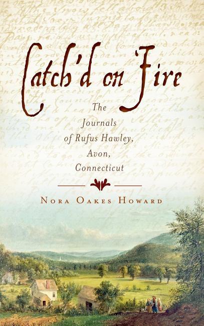 Catch‘d on Fire: The Journals of Rufus Hawley Avon Connecticut