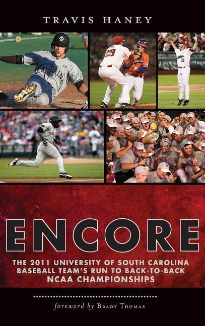 Gamecock Encore: The 2011 University of South Carolina Baseball Team‘s Run to Back-To-Back NCAA Championships