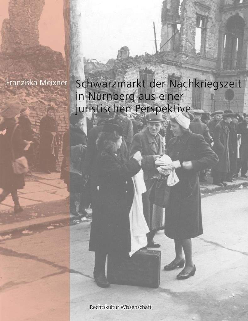 Schwarzmarkt der Nachkriegszeit in Nürnberg aus einer juristischen Perspektive - Meixner Franziska