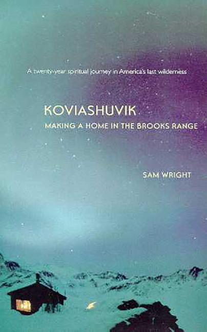 Koviashuvik: Making a Home in the Brooks Range - Sam Wright