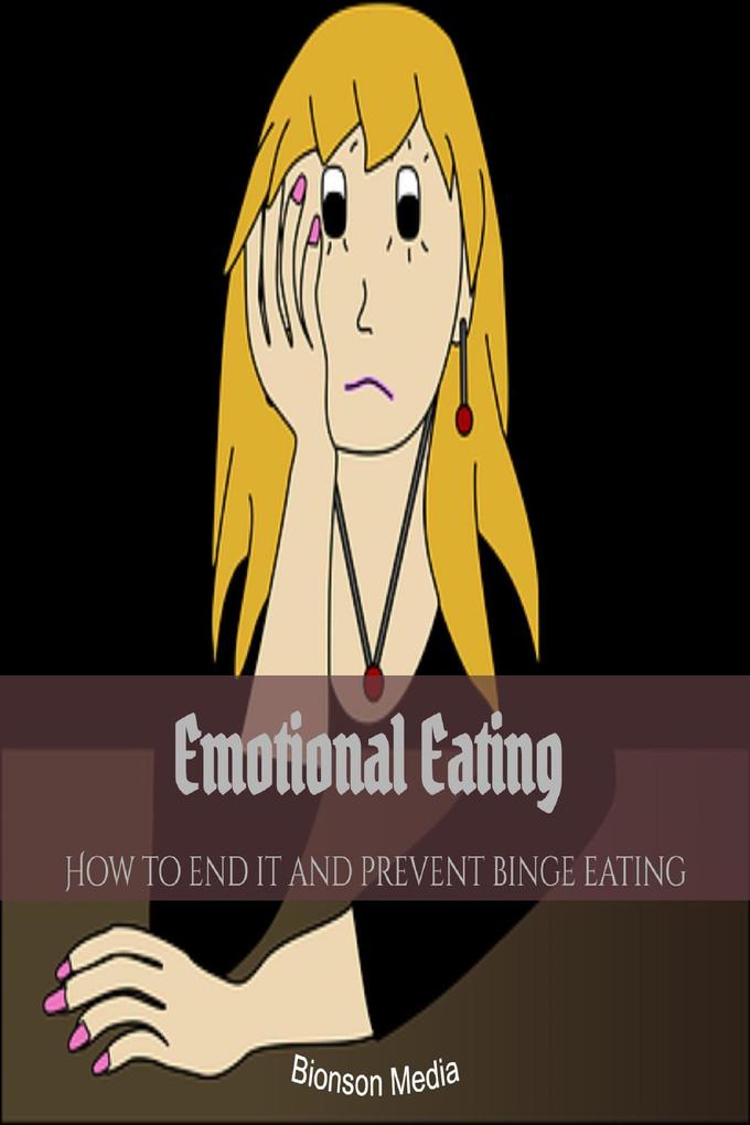 Emotional Eating: How to end it and Prevent Binge Eating