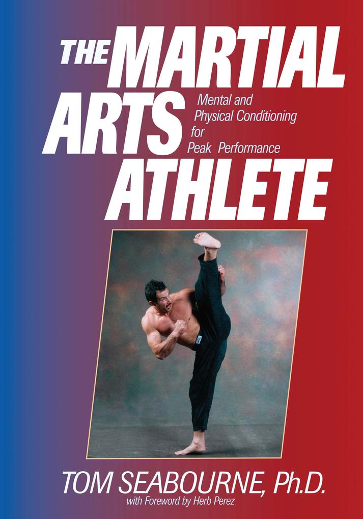 The Martial Arts Athlete: Mental and Physical Conditioning for Peak Performance - Tom Seabourne