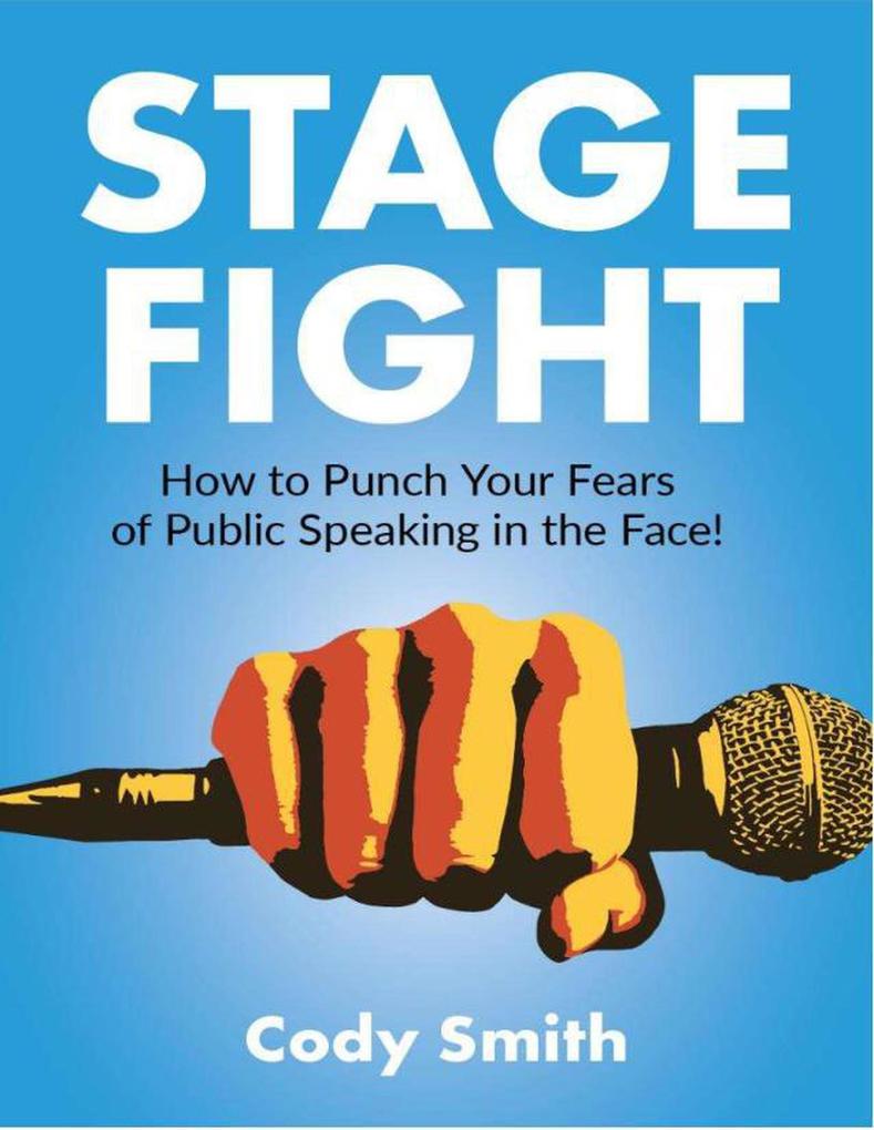 Stage Fight: How to Punch Your Fears of Public Speaking in the Face!