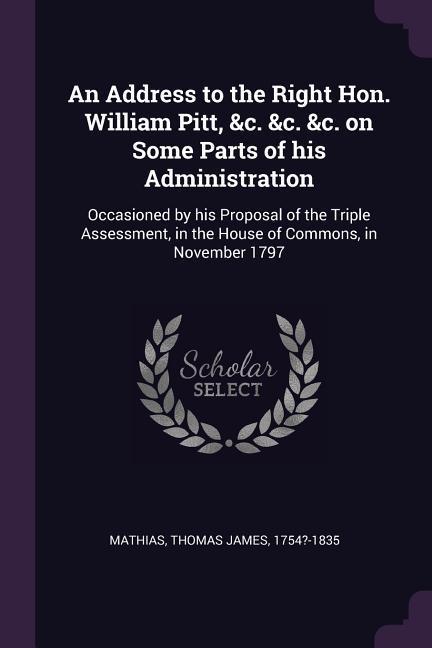 An Address to the Right Hon. William Pitt &c. &c. &c. on Some Parts of his Administration