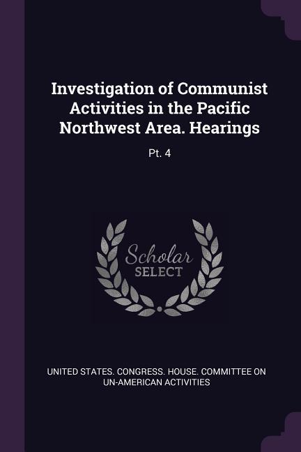 Investigation of Communist Activities in the Pacific Northwest Area. Hearings