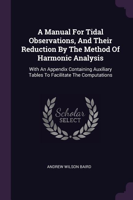 A Manual For Tidal Observations And Their Reduction By The Method Of Harmonic Analysis