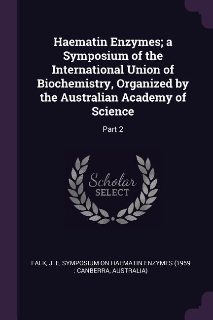 Haematin Enzymes; a Symposium of the International Union of Biochemistry Organized by the Australian Academy of Science