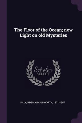 The Floor of the Ocean; new Light on old Mysteries