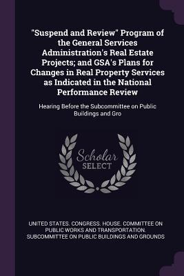 Suspend and Review Program of the General Services Administration‘s Real Estate Projects; and GSA‘s Plans for Changes in Real Property Services as Indicated in the National Performance Review