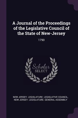 A Journal of the Proceedings of the Legislative Council of the State of New-Jersey