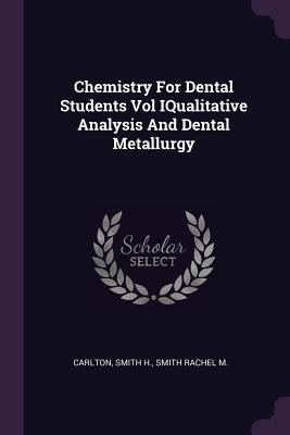 Chemistry For Dental Students Vol IQualitative Analysis And Dental Metallurgy