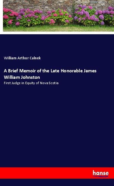 A Brief Memoir of the Late Honorable James William Johnston