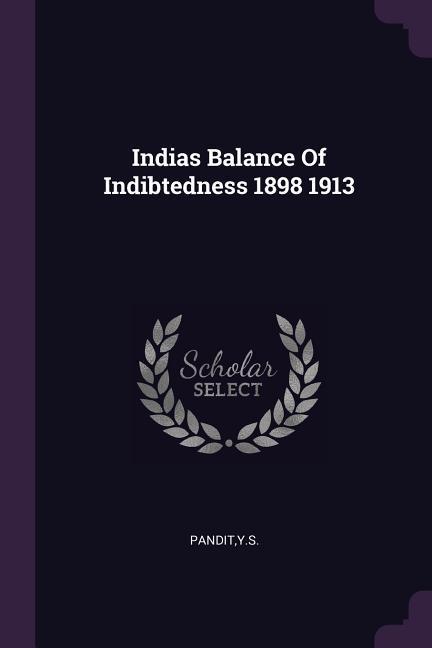 Indias Balance Of Indibtedness 1898 1913