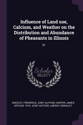 Influence of Land use Calcium and Weather on the Distribution and Abundance of Pheasants in Illinois