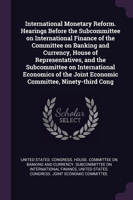 International Monetary Reform. Hearings Before the Subcommittee on International Finance of the Committee on Banking and Currency House of Representatives and the Subcommittee on International Economics of the Joint Economic Committee Ninety-third Cong
