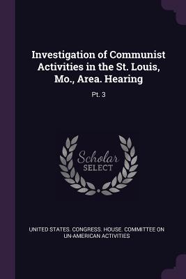 Investigation of Communist Activities in the St. Louis Mo. Area. Hearing
