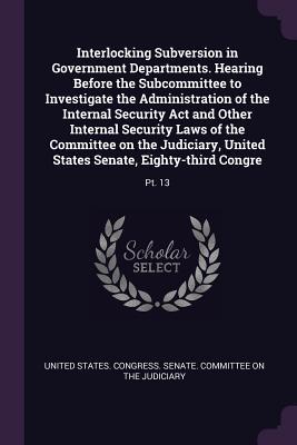 Interlocking Subversion in Government Departments. Hearing Before the Subcommittee to Investigate the Administration of the Internal Security Act and Other Internal Security Laws of the Committee on the Judiciary United States Senate Eighty-third Congre
