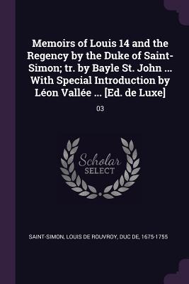Memoirs of Louis 14 and the Regency by the Duke of Saint-Simon; tr. by Bayle St. John ... With Special Introduction by Léon Vallée ... [Ed. de Luxe]