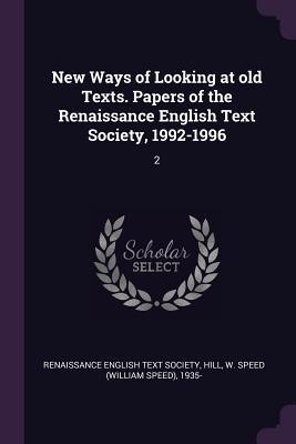 New Ways of Looking at old Texts. Papers of the Renaissance English Text Society 1992-1996