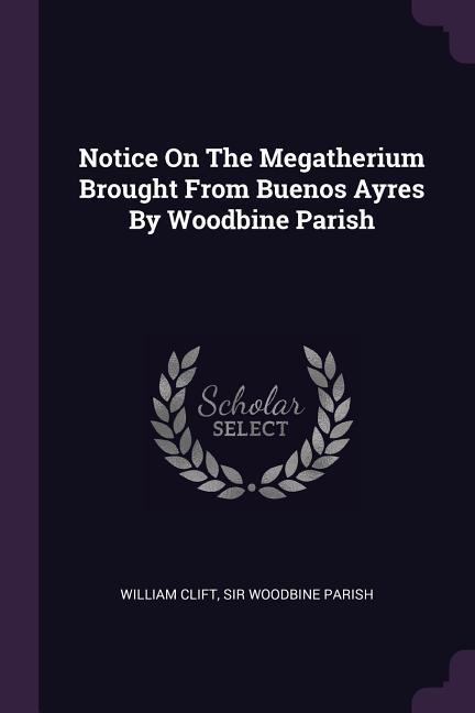 Notice On The Megatherium Brought From Buenos Ayres By Woodbine Parish