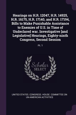 Hearings on H.R. 12047 H.R. 14925 H.R. 16175 H.R. 17140 and H.R. 17194 Bills to Make Punishable Assistance to Enemies of U.S. in Time of Undeclared war. Investigative [and Legislative] Hearings Eighty-ninth Congress Second Session
