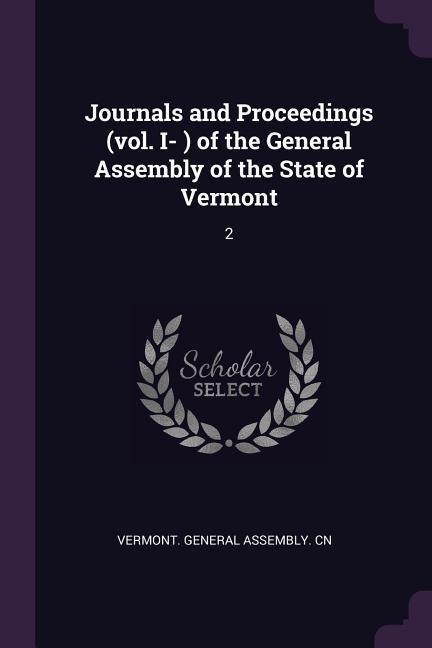Journals and Proceedings (vol. I- ) of the General Assembly of the State of Vermont