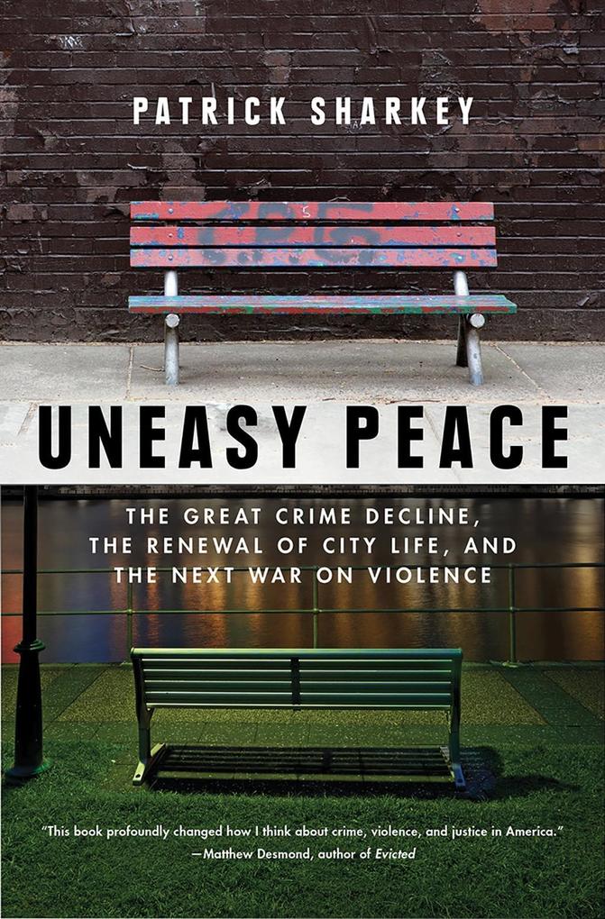 Uneasy Peace: The Great Crime Decline the Renewal of City Life and the Next War on Violence