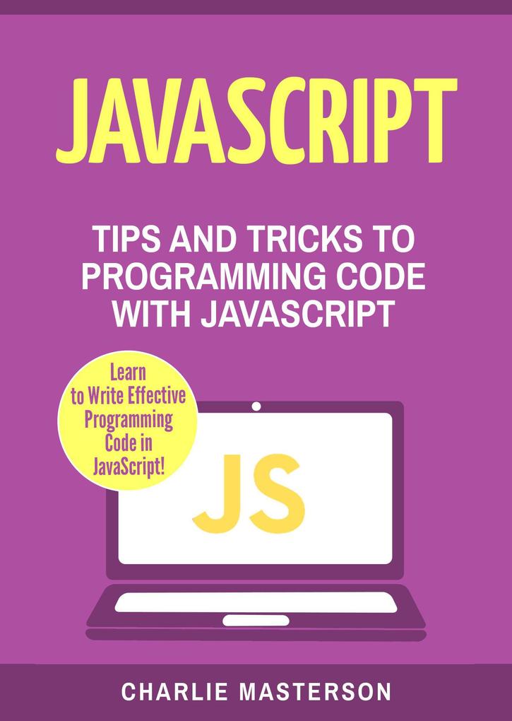 JavaScript: Tips and Tricks to Programming Code with Javascript (JavaScript Computer Programming #2)