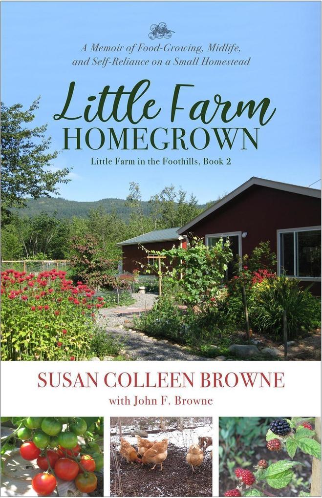 Little Farm Homegrown: A Memoir of Food-Growing Midlife and Self-Reliance on a Small Homestead (Little Farm in the Foothills #2)