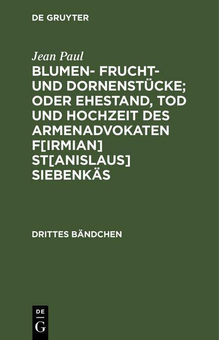 Blumen- Frucht- und Dornenstücke; oder Ehestand Tod und Hochzeit des Armenadvokaten F[irmian] St[anislaus] Siebenkäs