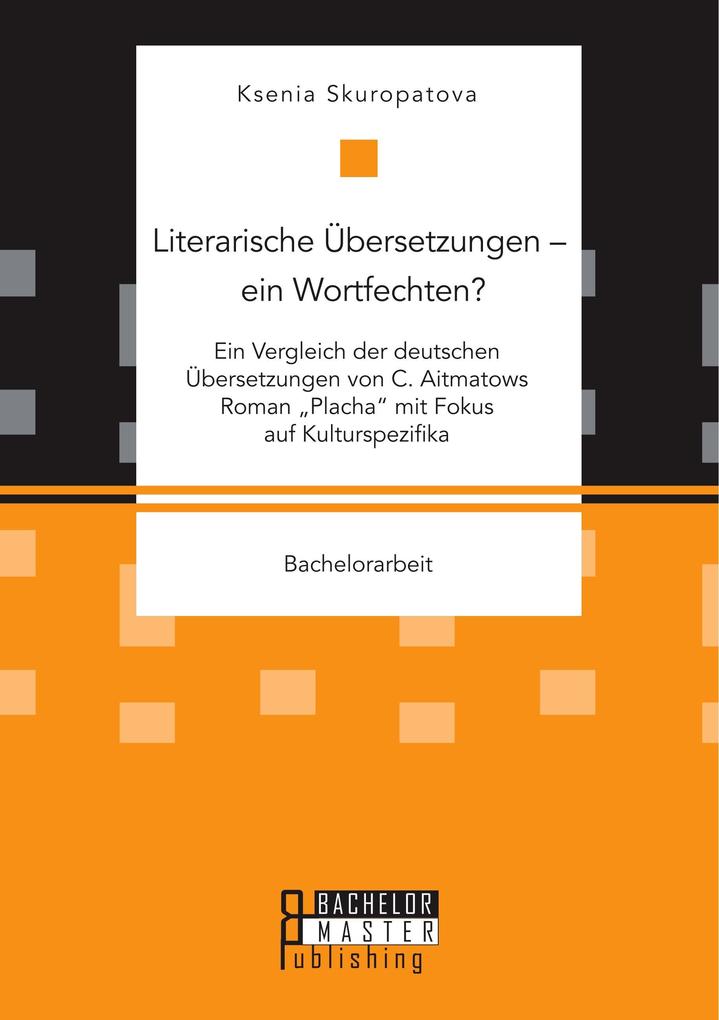 Literarische Übersetzungen ein Wortfechten? Ein Vergleich der deutschen Übersetzungen von C. Aitmatows Roman Placha mit Fokus auf Kulturspezifika