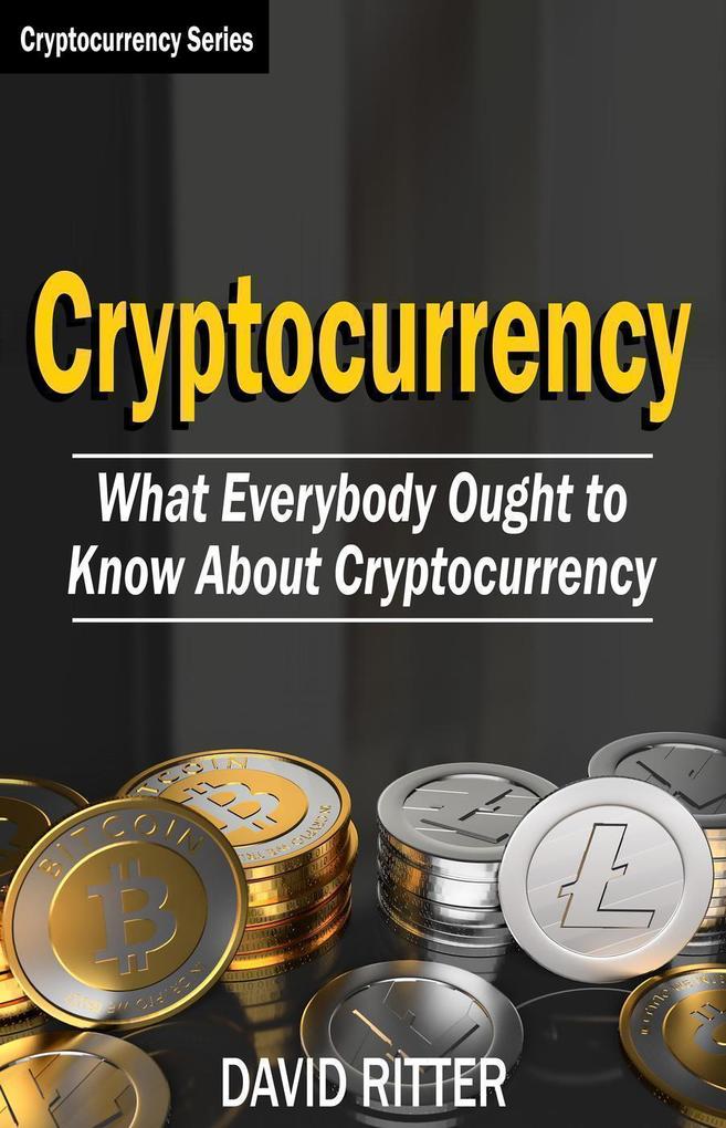 Cryptocurrency: What Everyone Ought to Know About Cryptocurrency - Bitcoin Bitcoin Investing Bitcoin Trading Blockchain