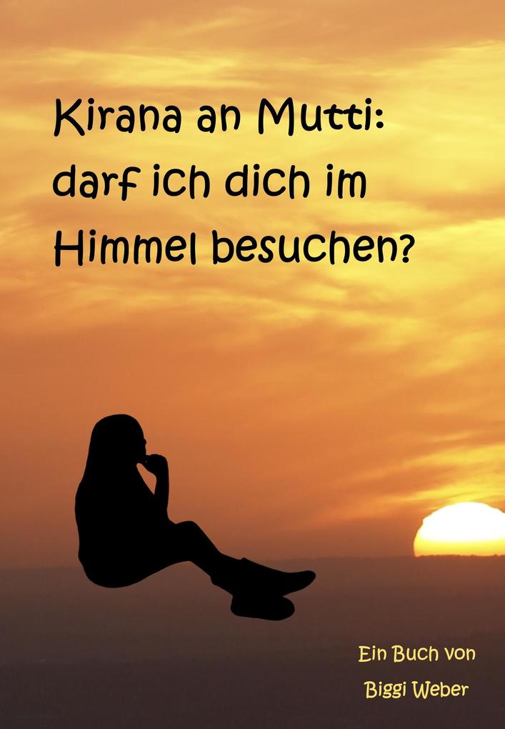 Kirana an Mutti: darf ich dich im Himmel besuchen?