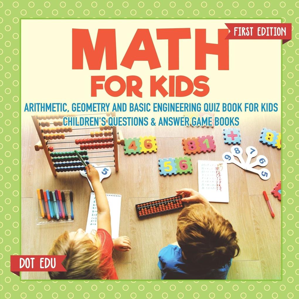 Math for Kids First Edition | Arithmetic Geometry and Basic Engineering Quiz Book for Kids | Children‘s Questions & Answer Game Books